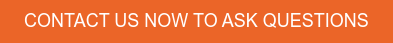 CONTACT US NOW TO ASK QUESTIONS